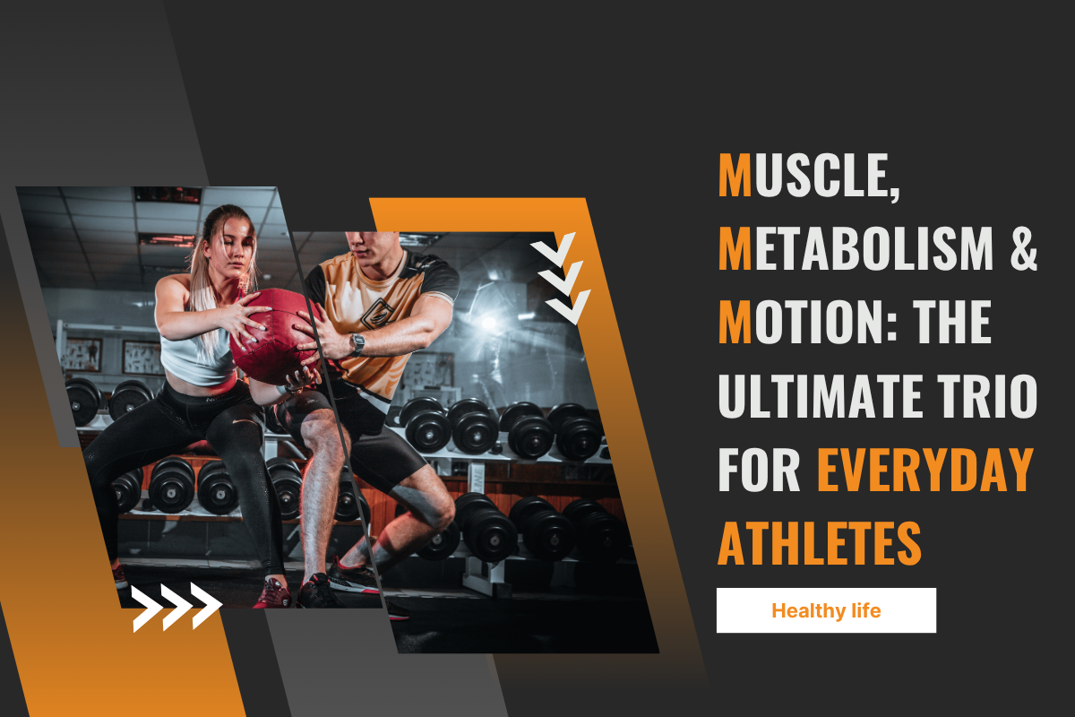 Muscle, Metabolism & Motion: The Ultimate Trio for Everyday Athletes